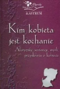 Kim kobieta jest kochanie. Aforyzmy, sentenje... Nowość