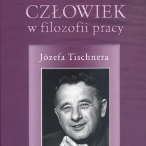 Człowiek w filozofii pracy Józefa Tischnera Kup online