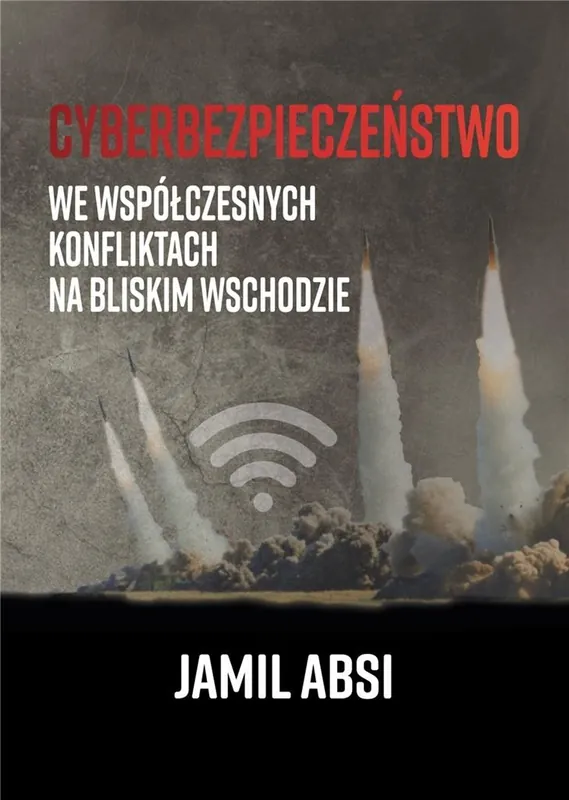 Cyberbezpieczeństwo we współczesnych konfliktach na Bliskim Wschodzie Dostępne od ręki