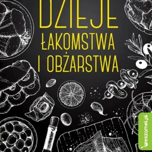Dzieje łakomstwa i obżarstwa Nowość