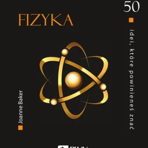 50 IDEI KTÓRE POWINIENEŚ ZNAĆ FIZYKA Dostępne od ręki