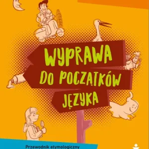 Bestseller Wyprawa do początków języka Przewodnik etymologiczny po języku polskim dla dzieci młodzieży i każdej osoby ciekawej świata